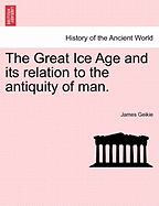 The Great Ice Age and Its Relation to the Antiquity of Man