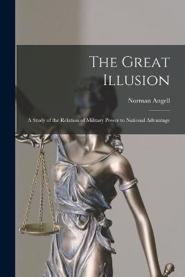 The Great Illusion; a Study of the Relation of Military Power to National Advantage - Angell, Norman