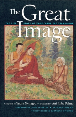 The Great Image: The Life Story of Vairochana the Translator - Khyentse, Dilgo (Foreword by), and Palmo, Ani Jinba (Translated by), and Norbu, Thinley (Introduction by)