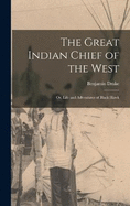 The Great Indian Chief of the West: Or, Life and Adventures of Black Hawk