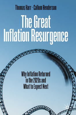 The Great Inflation Resurgence: Why Inflation Returned in the 2020s and What to Expect Next - Harr, Thomas, and Henderson, Callum