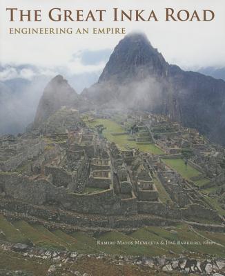The Great Inka Road: Engineering an Empire - Matos Mendieta, Ramiro (Editor), and Barreiro, Jose (Editor), and Penney, David (Foreword by)