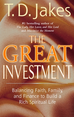 The Great Investment: Balancing. Faith, Family and Finance to Build a Rich Spiritual Life - Jakes, T D