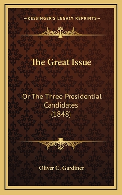The Great Issue: Or the Three Presidential Candidates (1848) - Gardiner, Oliver C