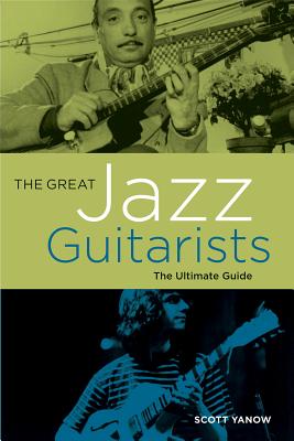 The Great Jazz Guitarists: The Ultimate Guide - Yanow, Scott
