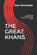 The Great Khans: A Play Trilogy On Genghis Khan, Ogadai Khan, and Kubla Khan