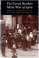 The Great Kosher Meat War of 1902: Immigrant Housewives and the Riots That Shook New York City