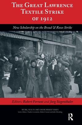 The Great Lawrence Textile Strike of 1912: New Scholarship on the Bread & Roses Strike - Forrant, Robert, and Siegenthaler, Jurg, and Levenstein, Charles