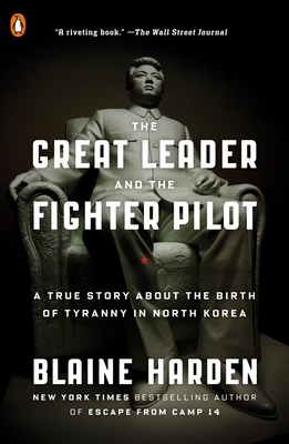 The Great Leader and the Fighter Pilot: A True Story about the Birth of Tyranny in North Korea - Harden, Blaine