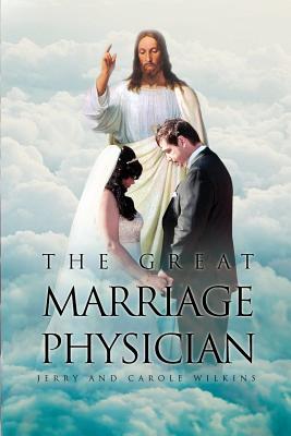 The Great Marriage Physician - Wilkins, Jerry, and Wilkins, Carole