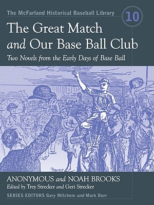 The Great Match and Our Base Ball Club: Two Novels from the Early Days of Base Ball - Anonymous, and Brooks, Noah, and Strecker, Trey (Editor)