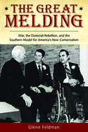 The Great Melding: War, the Dixiecrat Rebellion, and the Southern Model for America's New Conservatism