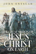 The Great Mission of Jesus Christ on Earth