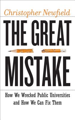 The Great Mistake: How We Wrecked Public Universities and How We Can Fix Them - Newfield, Christopher, Professor