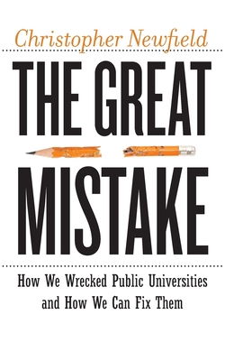 The Great Mistake: How We Wrecked Public Universities and How We Can Fix Them - Newfield, Christopher, Professor