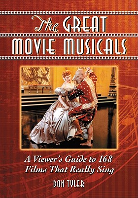 The Great Movie Musicals: A Viewer's Guide to 168 Films That Really Sing - Tyler, Don