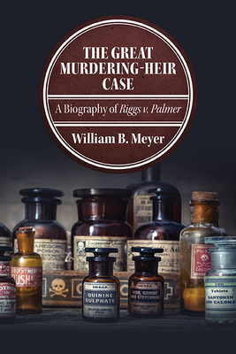 The Great Murdering-Heir Case: A Biography of Riggs V. Palmer - Meyer, William B