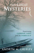 The Great Mysteries: Experiencing Catholic Faith from the Inside Out - Greeley, Andrew M