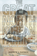 The Great North Korean Famine: Famine, Politics, and Foreign Policy