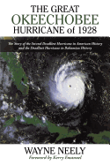 The Great Okeechobee Hurricane of 1928: The Story of the Second Deadliest Hurricane in American History and the Deadliest Hurricane in Bahamian History