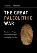 The Great Paleolithic War: How Science Forged an Understanding of America's Ice Age Past