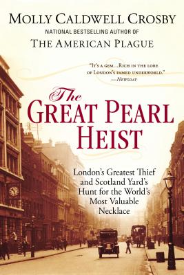 The Great Pearl Heist: London's Greatest Thief and Scotland Yard's Hunt for the World's Most Valuable N ecklace - Crosby, Molly Caldwell