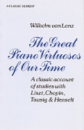 The Great Piano Virtuosos of Our Time: A Classic Account of Studies with Liszt, Chopin, Tausig & Henselt