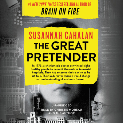 The Great Pretender: The Undercover Mission That Changed Our Understanding of Madness - Cahalan, Susannah (Read by), and Moreau, Christie (Read by)