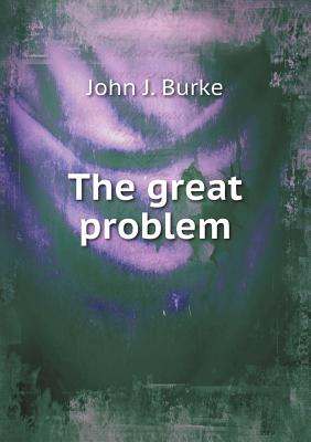 The Great Problem - Burke, John J