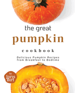 The Great Pumpkin Cookbook: Delicious Pumpkin Recipes from Breakfast to Bedtime