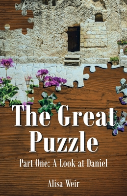 The Great Puzzle: Part One: A Look at Daniel - Weir, Alisa