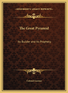 The Great Pyramid: Its Builder and Its Prophecy