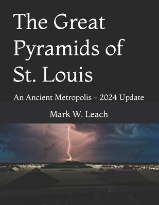 The Great Pyramids of St. Louis: An Ancient Metropolis - Leach, Mark W