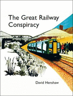 The Great Railway Conspiracy: The Fall and Rise of Britain's Railways Since the 1950's