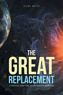 The Great Replacement: Strategic End Time Intercessory Warfare