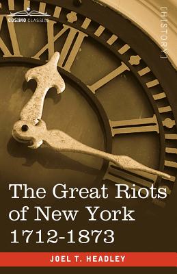 The Great Riots of New York 1712-1873 - Headley, Joel T