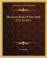 The Great Riots Of New York 1712 To 1873