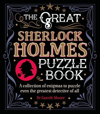The Great Sherlock Holmes Puzzle Book: A Collection of Enigmas to Puzzle Even the Greatest Detective of All - Moore, Gareth, Dr.