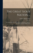 The Great Sioux Nation ...: A Complete History of Indian Life and Warfare in America. the Indians As Nature Made Them