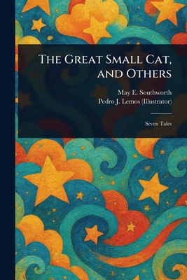 The Great Small Cat, and Others - Southworth, May E (May Elizabeth), and Lemos, Pedro J (Pedro Joseph)