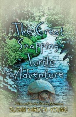 The Great Snapping Turtle Adventure (a Max and Charles Nature Adventure) - Yaruta-Young, Susan
