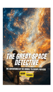 The Great Space Detective: The Adventures of the Hubble Telescope for Kids