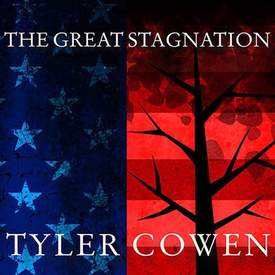The Great Stagnation: How America Ate All the Low-Hanging Fruit of Modern History, Got Sick, and Will (Eventually) Feel Better - Cowen, Tyler, and Boehmer, Paul (Read by)