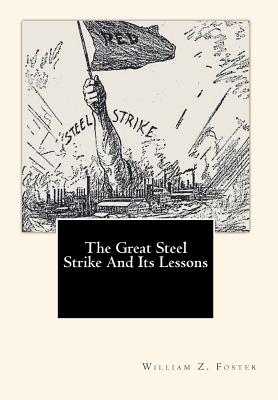 The Great Steel Strike And Its Lessons - Fitch, John a (Introduction by), and Foster, William Z