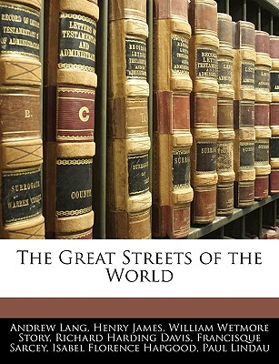 The Great Streets of the World - Lang, Andrew, and James, Henry, Jr., and Story, William Wetmore