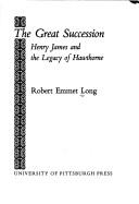 The Great Succession: Henry James & the Legacy of Hawthorne - Long, Robert E.