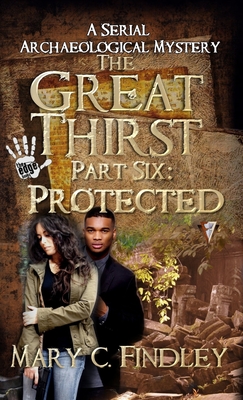 The Great Thirst Part Six: Protected: A Serial Archaeological Mystery - Findley, Mary C
