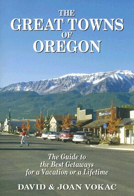 The Great Towns of Oregon: The Guide to the Best Getaways for a Vacation or Lifetime - Vokac, David, and Vokac, Joan