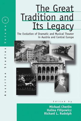 The Great Tradition and Its Legacy: The Evolution of Dramatic and Musical Theater in Austria and Central Europe - Cherlin, Michael (Editor), and Filipowicz, Halina (Editor), and Rudolph, Richard L (Editor)