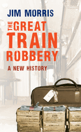 The Great Train Robbery: A New History